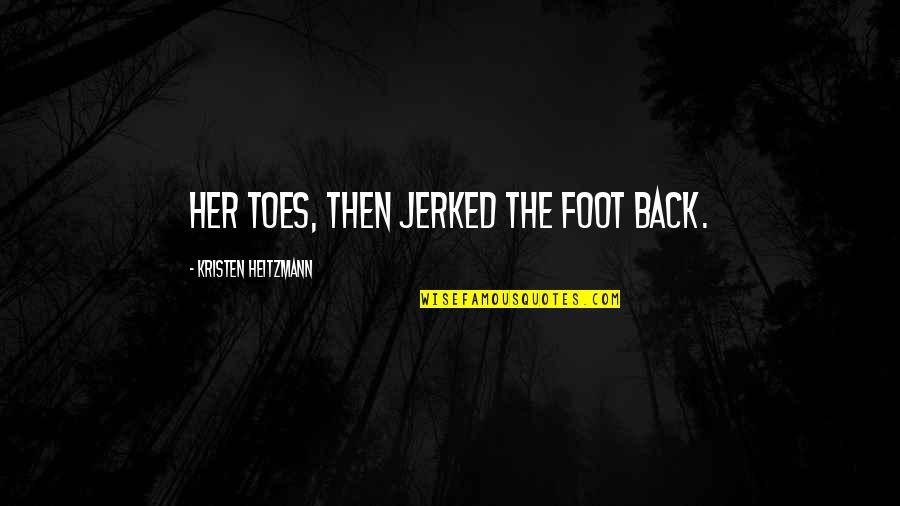 Sevisme Quotes By Kristen Heitzmann: her toes, then jerked the foot back. Sevisme Quotes By Kristen Heitzmann: her toes, then jerked the foot back.