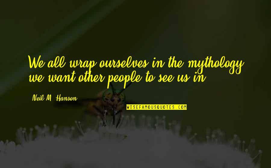 Sevismek Bir Quotes By Neil M. Hanson: We all wrap ourselves in the mythology we