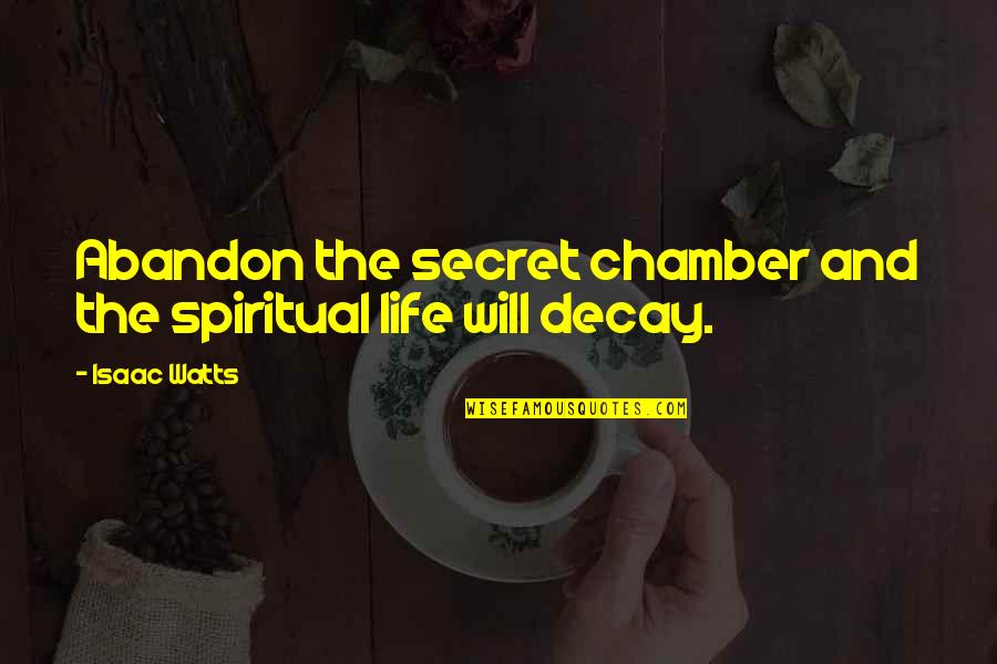 Sevismek Isteme Quotes By Isaac Watts: Abandon the secret chamber and the spiritual life