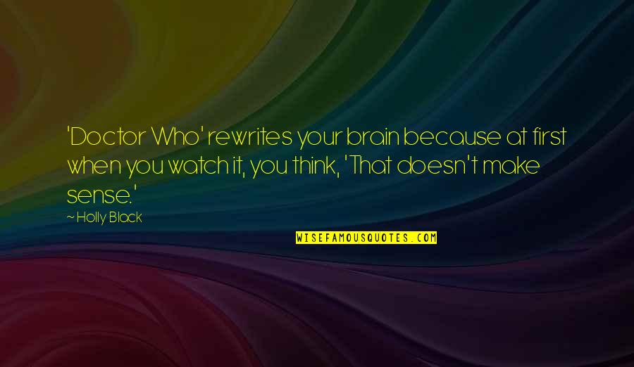 Seviyor Sevmiyor Quotes By Holly Black: 'Doctor Who' rewrites your brain because at first Seviyor Sevmiyor Quotes By Holly Black: 'Doctor Who' rewrites your brain because at first