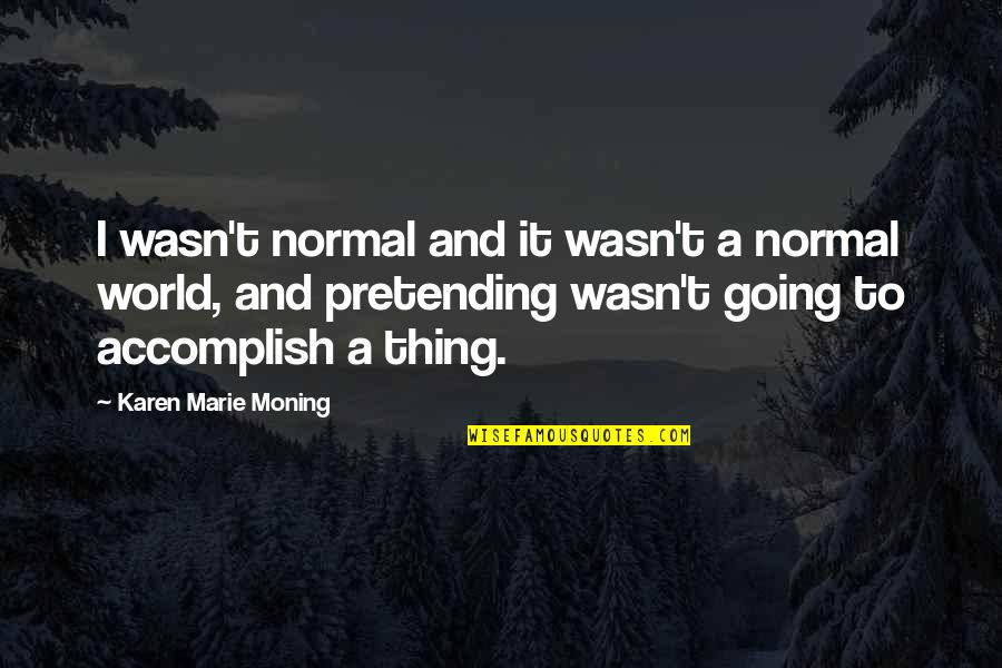 Seviyorum Sevmiyorum Quotes By Karen Marie Moning: I wasn't normal and it wasn't a normal