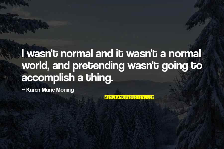 Seviyorum Sevmiyorum Quotes By Karen Marie Moning: I wasn't normal and it wasn't a normal Seviyorum Sevmiyorum Quotes By Karen Marie Moning: I wasn't normal and it wasn't a normal