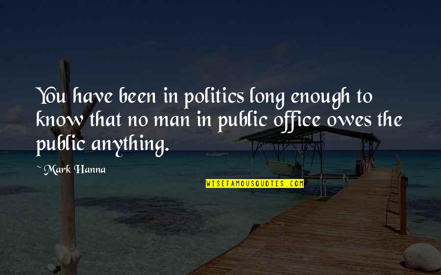 Seviyoruz Allahim Quotes By Mark Hanna: You have been in politics long enough to