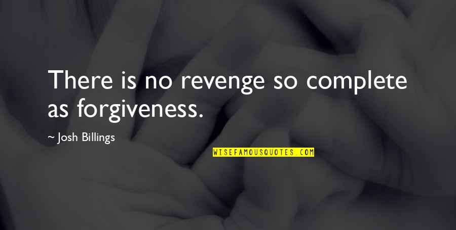 Sevko Quotes By Josh Billings: There is no revenge so complete as forgiveness.