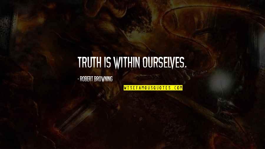 Sevko Quotes By Robert Browning: Truth is within ourselves.