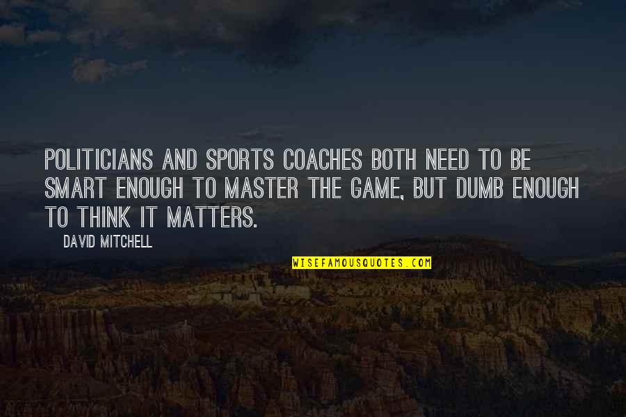 Sevme Ibrahim Quotes By David Mitchell: Politicians and sports coaches both need to be Sevme Ibrahim Quotes By David Mitchell: Politicians and sports coaches both need to be