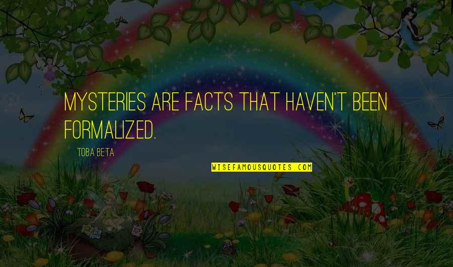 Sevme Ibrahim Quotes By Toba Beta: Mysteries are facts that haven't been formalized.