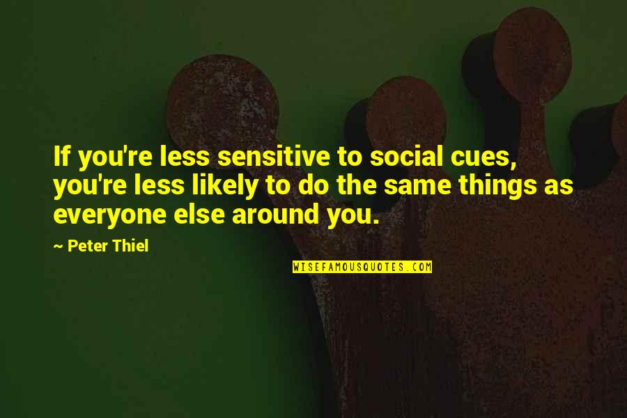 Sevmek Zamani Quotes By Peter Thiel: If you're less sensitive to social cues, you're Sevmek Zamani Quotes By Peter Thiel: If you're less sensitive to social cues, you're