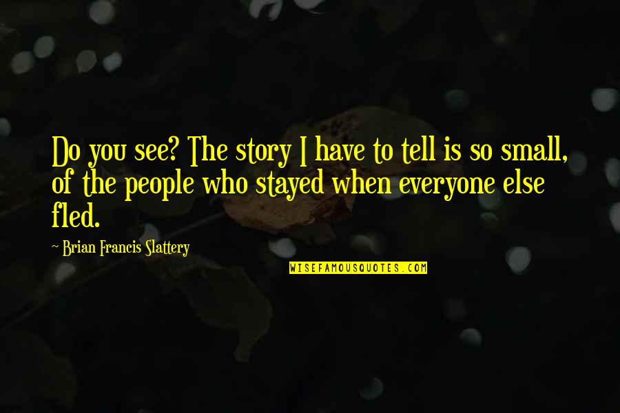 Sevmekten Kim Quotes By Brian Francis Slattery: Do you see? The story I have to Sevmekten Kim Quotes By Brian Francis Slattery: Do you see? The story I have to
