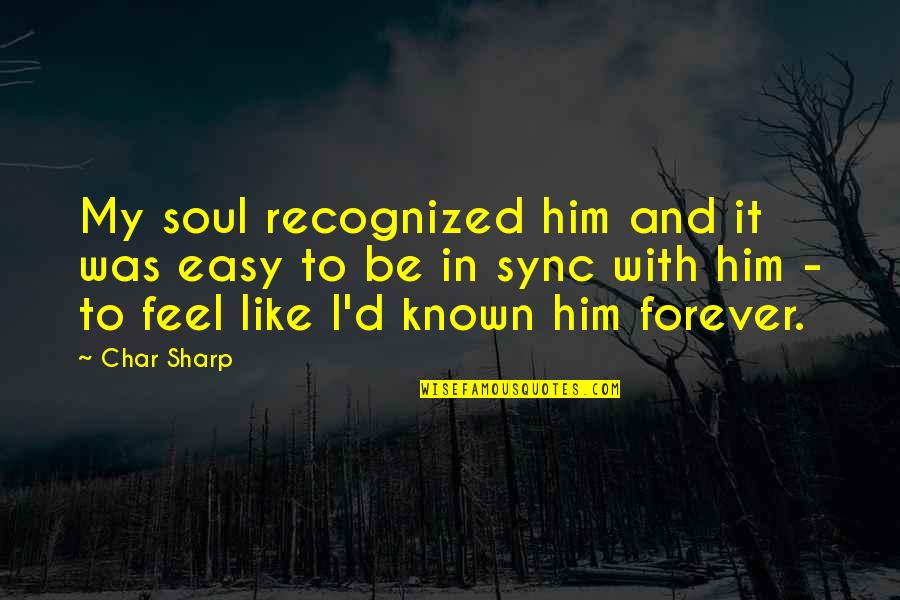 Sevmekten Kim Quotes By Char Sharp: My soul recognized him and it was easy Sevmekten Kim Quotes By Char Sharp: My soul recognized him and it was easy