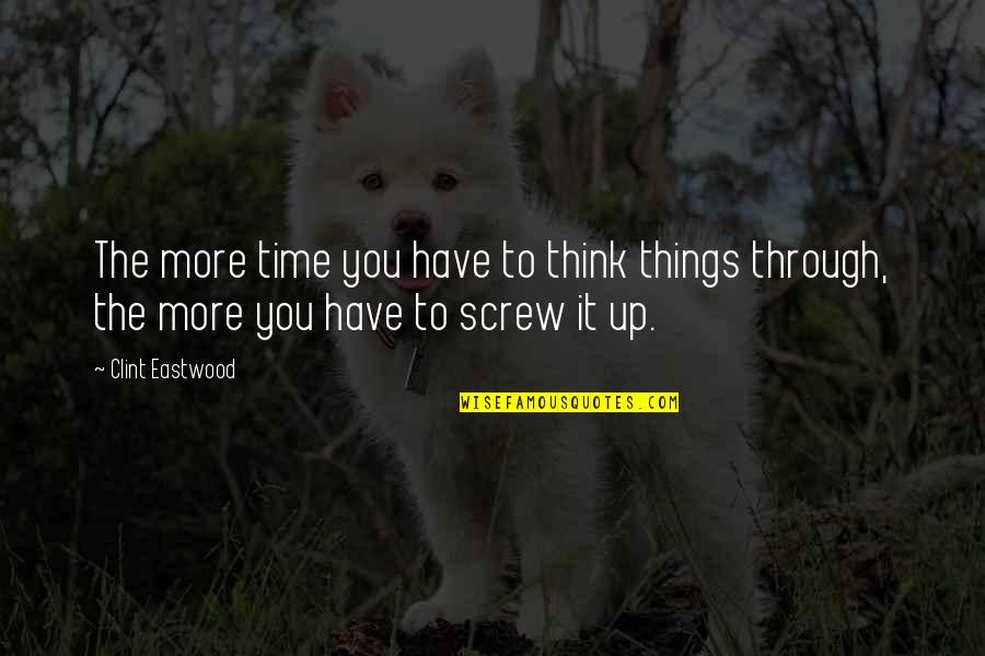 Sevmicem Quotes By Clint Eastwood: The more time you have to think things