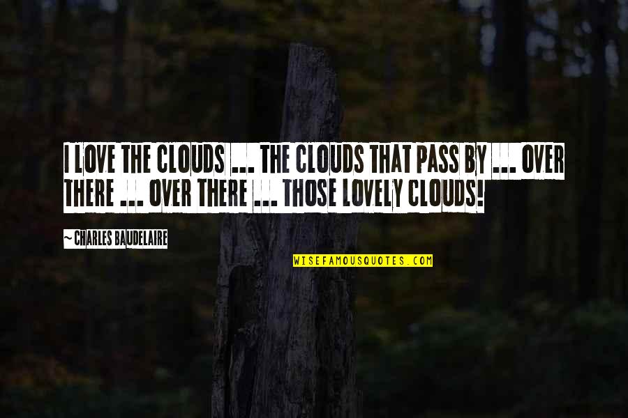 Sevmini Quotes By Charles Baudelaire: I love the clouds ... the clouds that