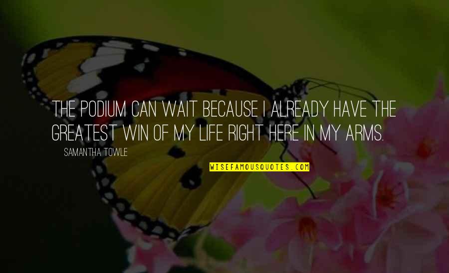 Sevmini Quotes By Samantha Towle: The podium can wait because I already have