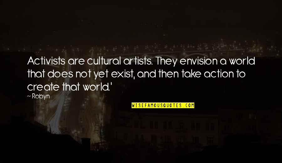 Sevone Careers Quotes By Robyn: Activists are cultural artists. They envision a world Sevone Careers Quotes By Robyn: Activists are cultural artists. They envision a world