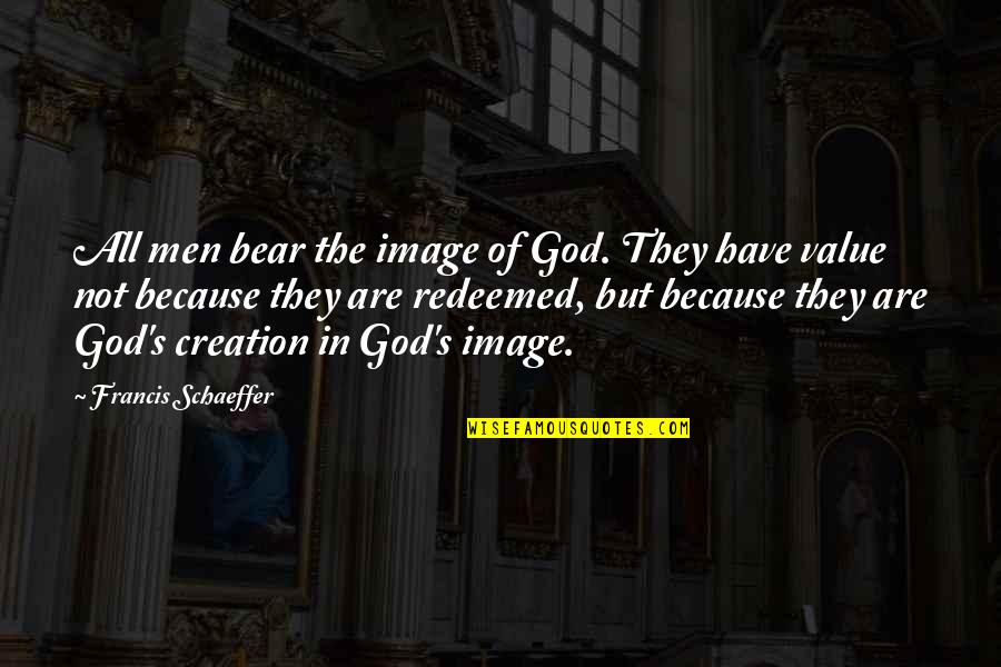 Sevone Quotes By Francis Schaeffer: All men bear the image of God. They
