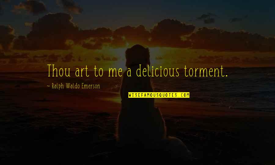Sevrage Quotes By Ralph Waldo Emerson: Thou art to me a delicious torment.