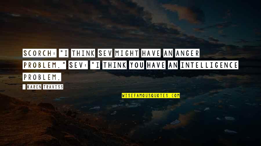 Sev'ral Quotes By Karen Traviss: Scorch: "I think Sev might have an anger Sev'ral Quotes By Karen Traviss: Scorch: "I think Sev might have an anger