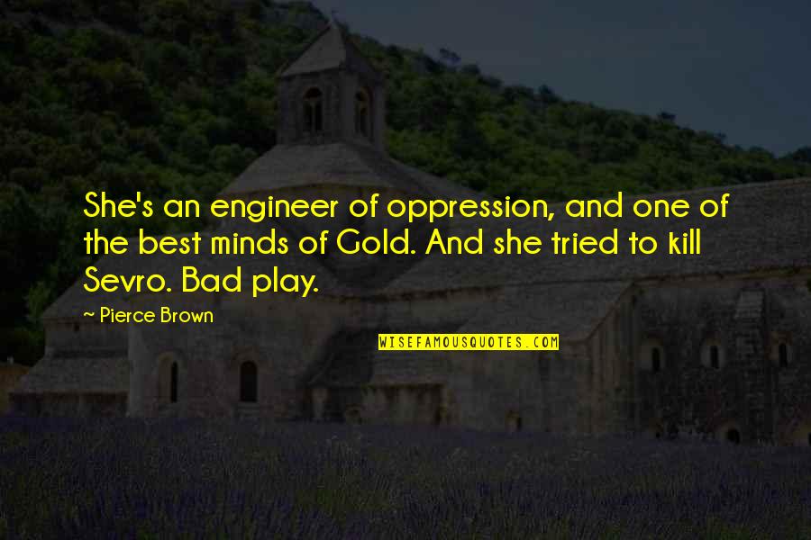 Sevro Quotes By Pierce Brown: She's an engineer of oppression, and one of Sevro Quotes By Pierce Brown: She's an engineer of oppression, and one of