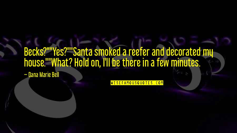 Sevsene Quotes By Dana Marie Bell: Becks?""Yes?""Santa smoked a reefer and decorated my house.""What?