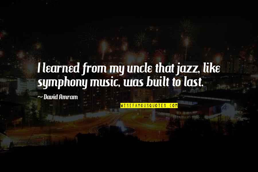 Sevuloni Mocenacagis Age Quotes By David Amram: I learned from my uncle that jazz, like