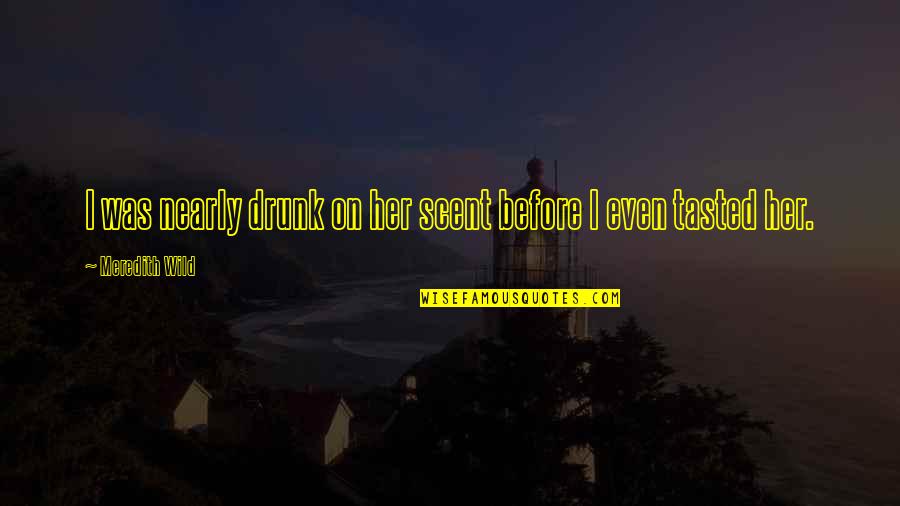 Sevuloni Mocenacagis Age Quotes By Meredith Wild: I was nearly drunk on her scent before Sevuloni Mocenacagis Age Quotes By Meredith Wild: I was nearly drunk on her scent before
