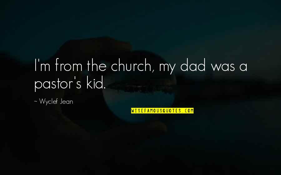 Sevuloni Mocenacagis Age Quotes By Wyclef Jean: I'm from the church, my dad was a Sevuloni Mocenacagis Age Quotes By Wyclef Jean: I'm from the church, my dad was a
