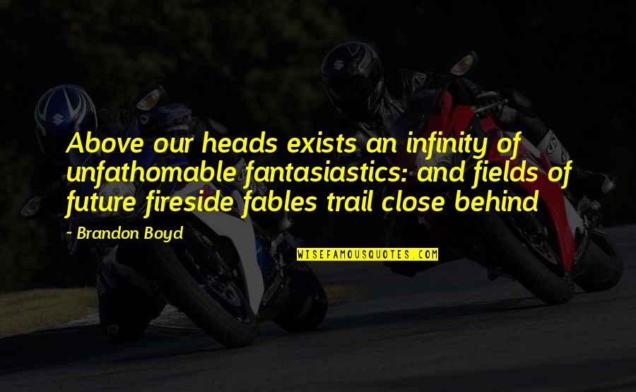 Sevval Ayi Quotes By Brandon Boyd: Above our heads exists an infinity of unfathomable Sevval Ayi Quotes By Brandon Boyd: Above our heads exists an infinity of unfathomable