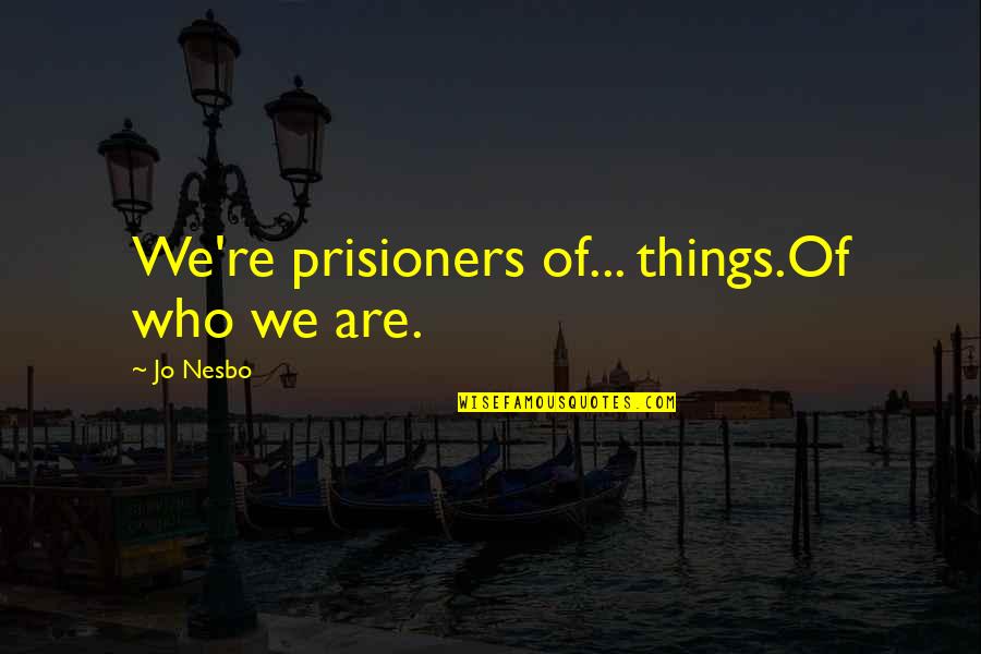 Sew Happy Quotes By Jo Nesbo: We're prisioners of... things.Of who we are.