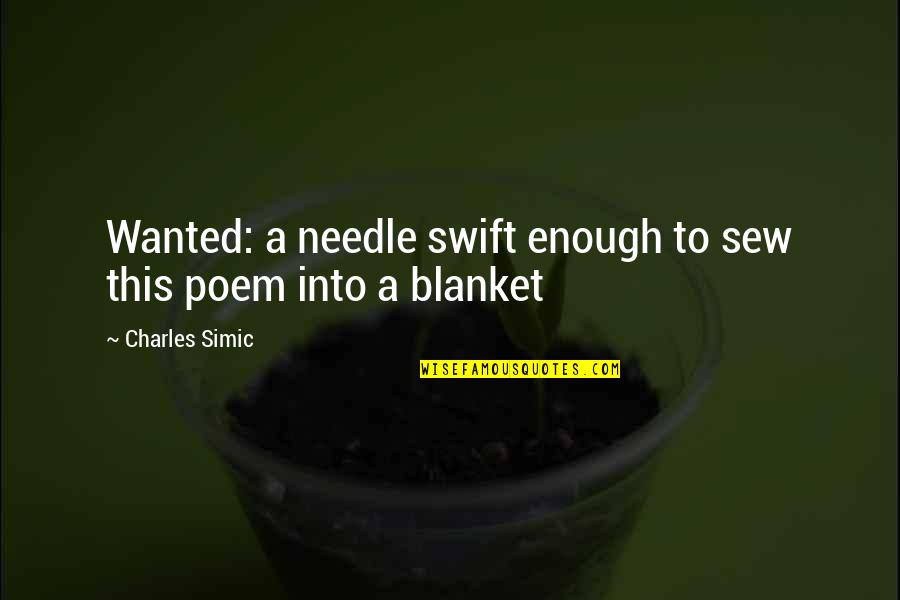 Sew Quotes By Charles Simic: Wanted: a needle swift enough to sew this