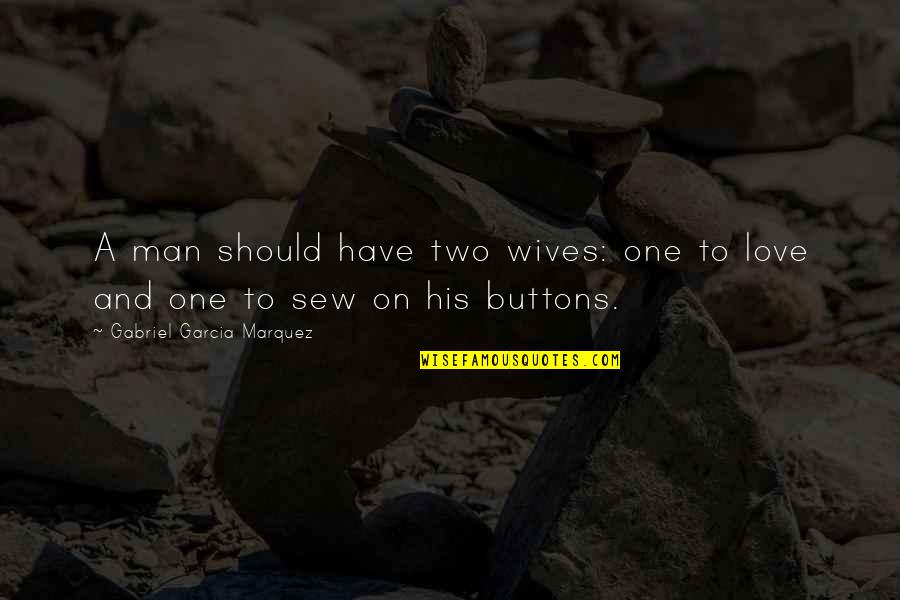 Sew Quotes By Gabriel Garcia Marquez: A man should have two wives: one to