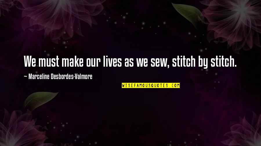 Sew Quotes By Marceline Desbordes-Valmore: We must make our lives as we sew,