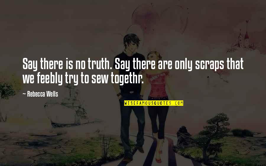 Sew Quotes By Rebecca Wells: Say there is no truth. Say there are