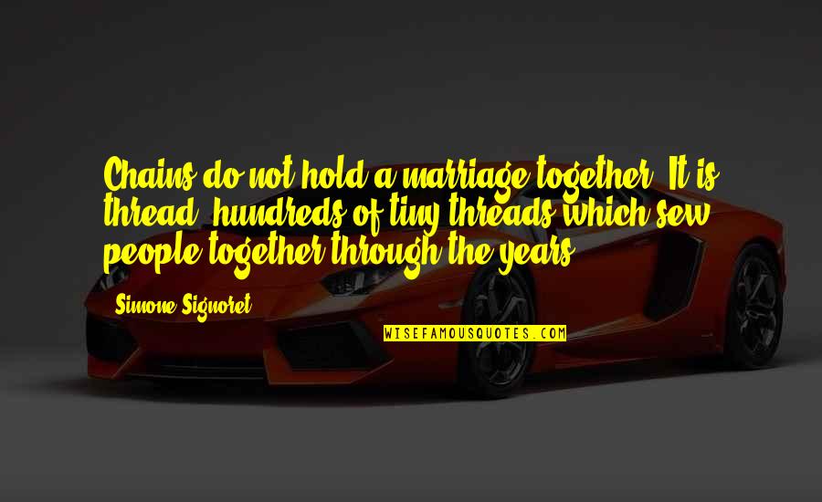 Sew Quotes By Simone Signoret: Chains do not hold a marriage together. It