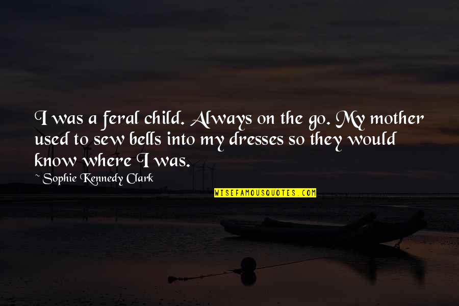 Sew Quotes By Sophie Kennedy Clark: I was a feral child. Always on the