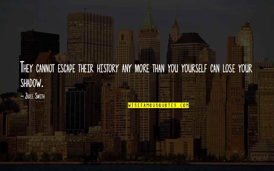 Sew The Seed Reap What You Sow Quotes By Zadie Smith: They cannot escape their history any more than