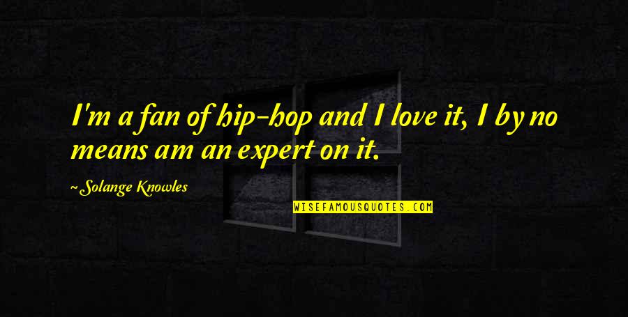 Sewa Quotes By Solange Knowles: I'm a fan of hip-hop and I love