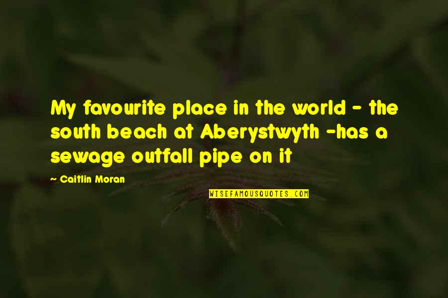 Sewage Quotes By Caitlin Moran: My favourite place in the world - the