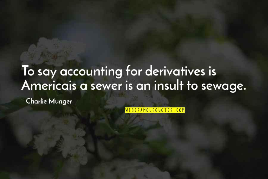 Sewage Quotes By Charlie Munger: To say accounting for derivatives is Americais a