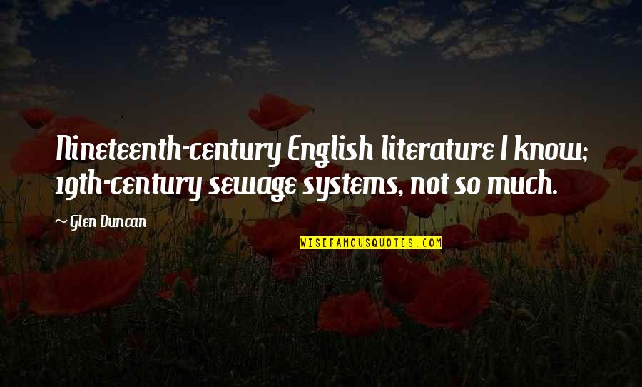 Sewage Systems Quotes By Glen Duncan: Nineteenth-century English literature I know; 19th-century sewage systems,