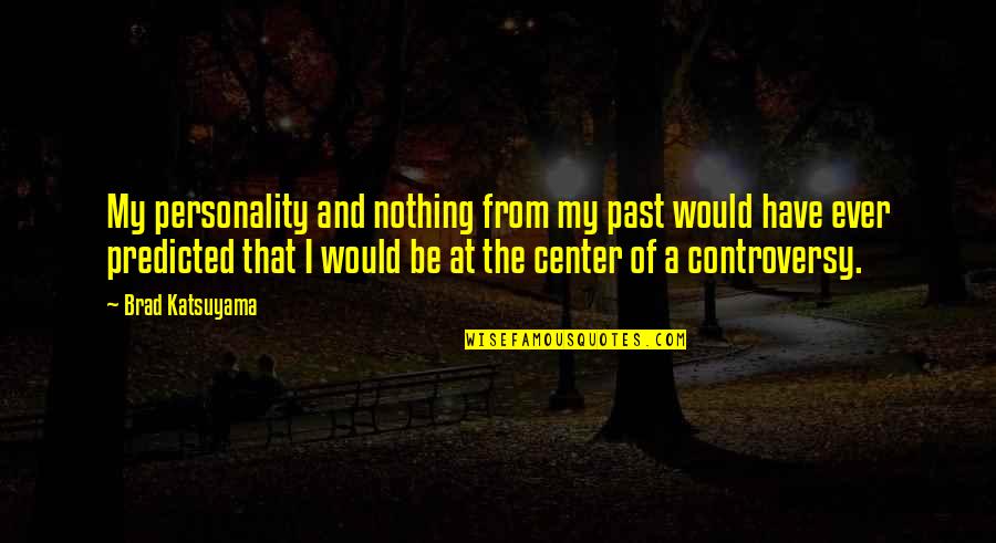 Sewall Foundation Quotes By Brad Katsuyama: My personality and nothing from my past would Sewall Foundation Quotes By Brad Katsuyama: My personality and nothing from my past would