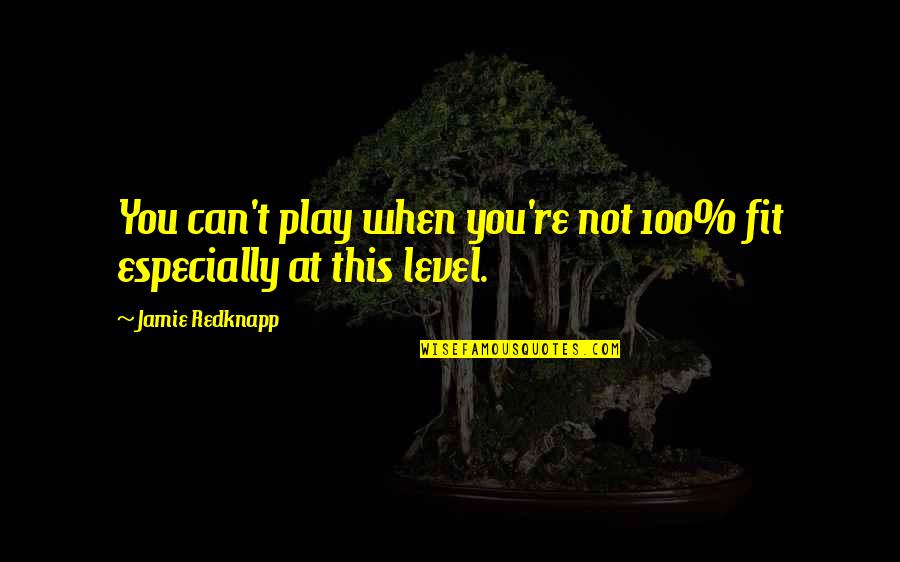 Sewall Foundation Quotes By Jamie Redknapp: You can't play when you're not 100% fit Sewall Foundation Quotes By Jamie Redknapp: You can't play when you're not 100% fit