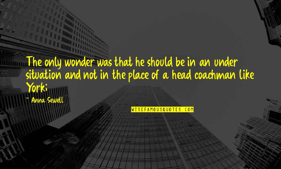 Sewell Quotes By Anna Sewell: The only wonder was that he should be