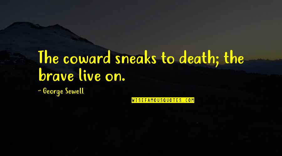Sewell Quotes By George Sewell: The coward sneaks to death; the brave live