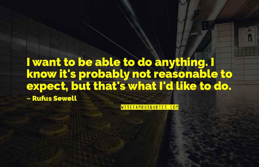 Sewell Quotes By Rufus Sewell: I want to be able to do anything.