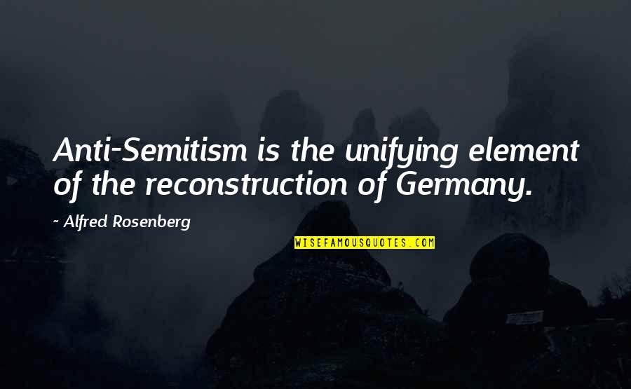 Sewer Project Quotes By Alfred Rosenberg: Anti-Semitism is the unifying element of the reconstruction