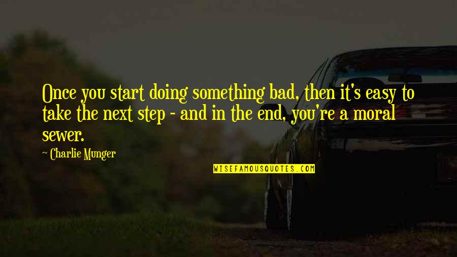 Sewer Quotes By Charlie Munger: Once you start doing something bad, then it's