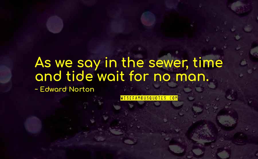 Sewer Quotes By Edward Norton: As we say in the sewer, time and