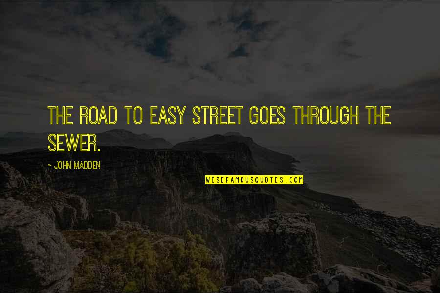 Sewer Quotes By John Madden: The road to Easy Street goes through the