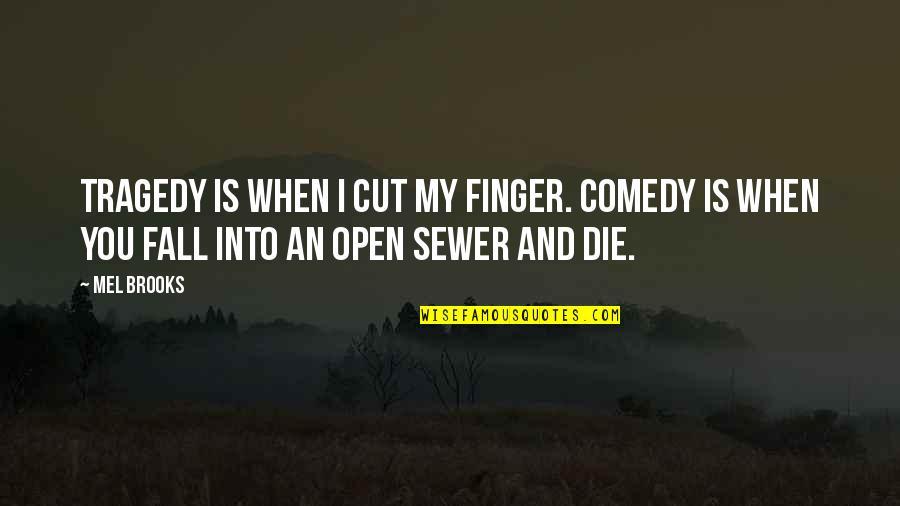 Sewer Quotes By Mel Brooks: Tragedy is when I cut my finger. Comedy