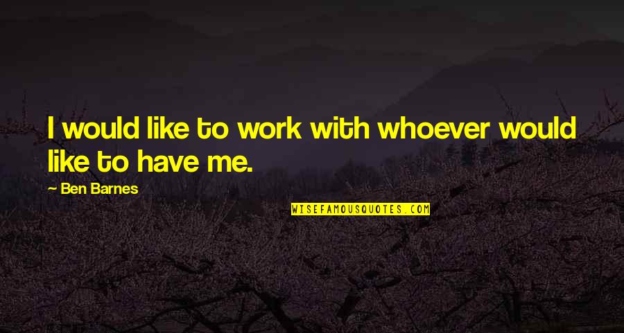 Sewerage Pipeleakage Youtube Quotes By Ben Barnes: I would like to work with whoever would